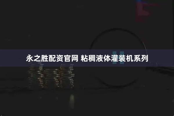 永之胜配资官网 粘稠液体灌装机系列
