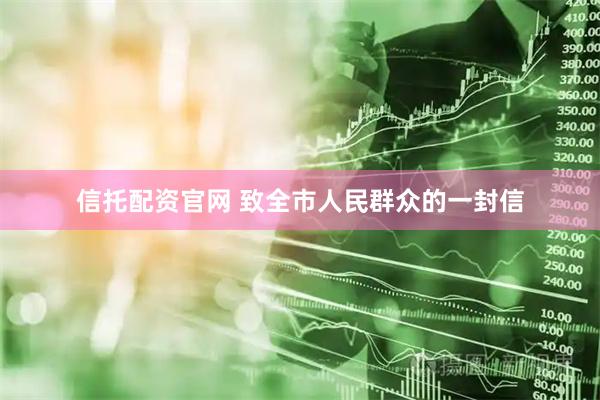 信托配资官网 致全市人民群众的一封信